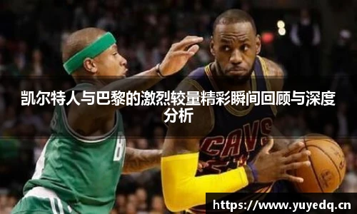 凯尔特人与巴黎的激烈较量精彩瞬间回顾与深度分析
