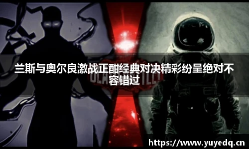 兰斯与奥尔良激战正酣经典对决精彩纷呈绝对不容错过